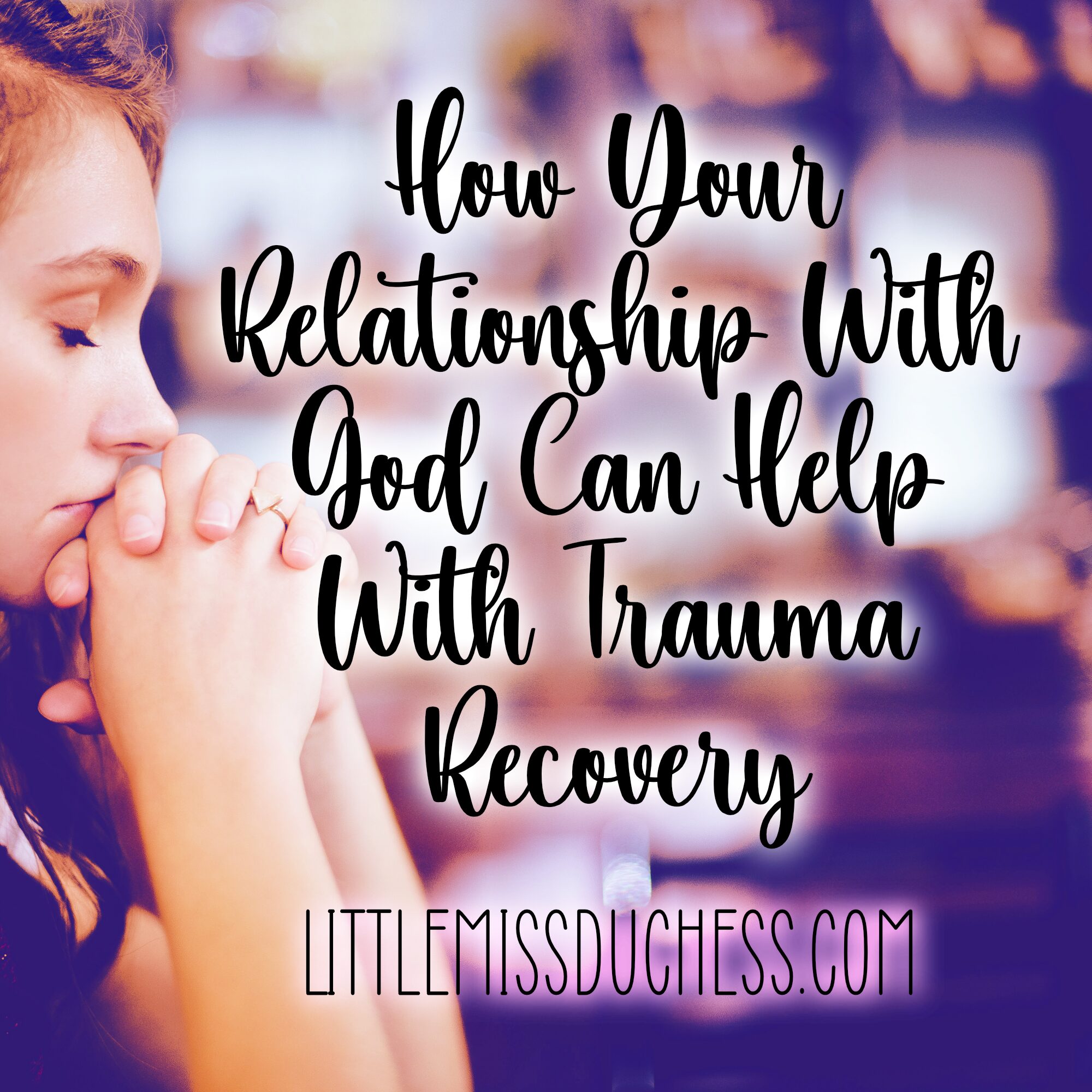 picture shows a woman praying with text overlay explaining the post title, 'how your relationship with god can help with trauma recovery'